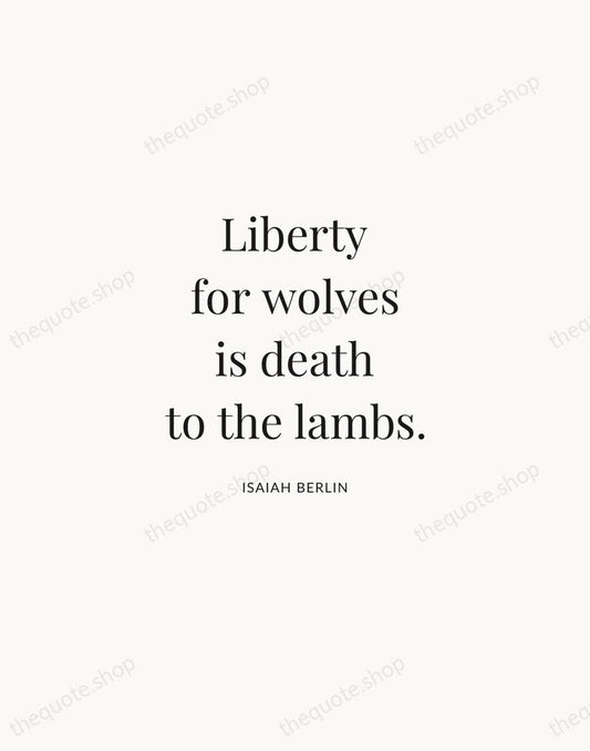 Liberty for wolves is death to the lambs. — Isaiah Berlin | Printable Wall Art — Atelier Serif