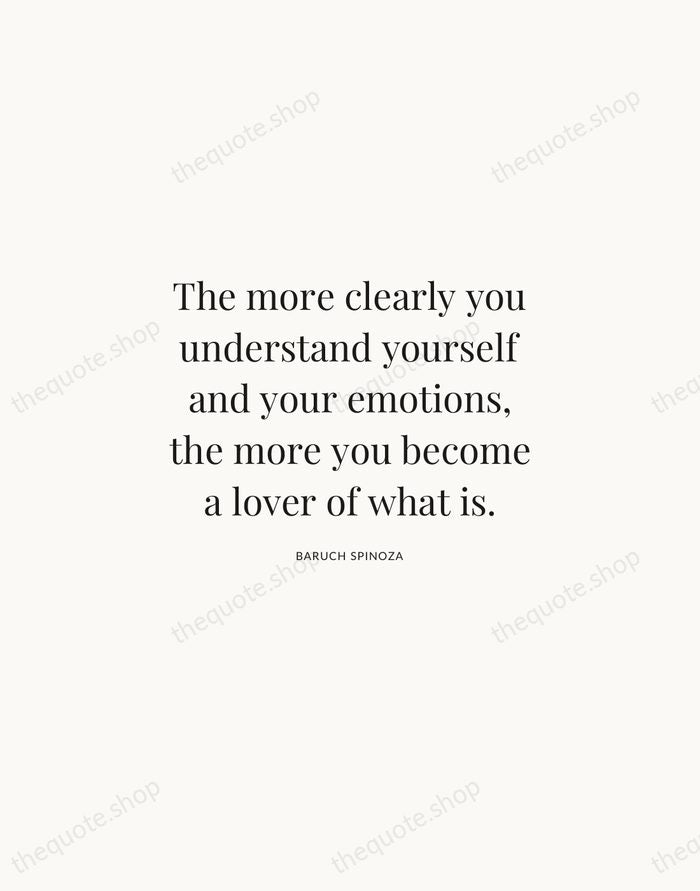 The more clearly you understand yourself and your emotions, the more you… — Baruch Spinoza | Printable Wall Art — Atelier Serif