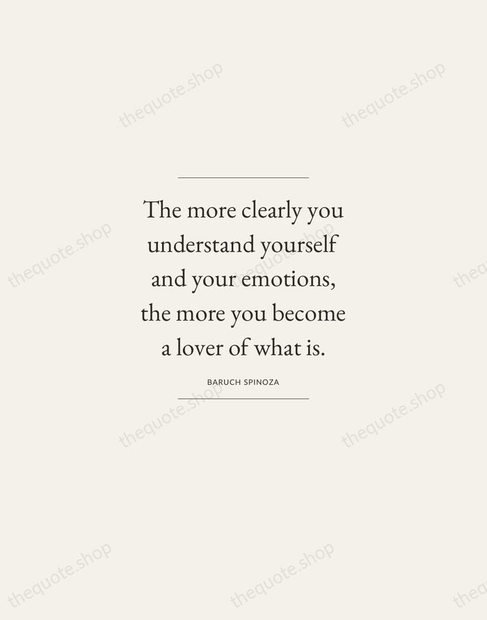 The more clearly you understand yourself and your emotions, the more you… — Baruch Spinoza — Gallery Frame