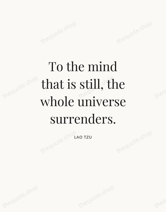 To the mind that is still, the whole universe surrenders. — Lao Tzu | Printable Wall Art — Atelier Serif