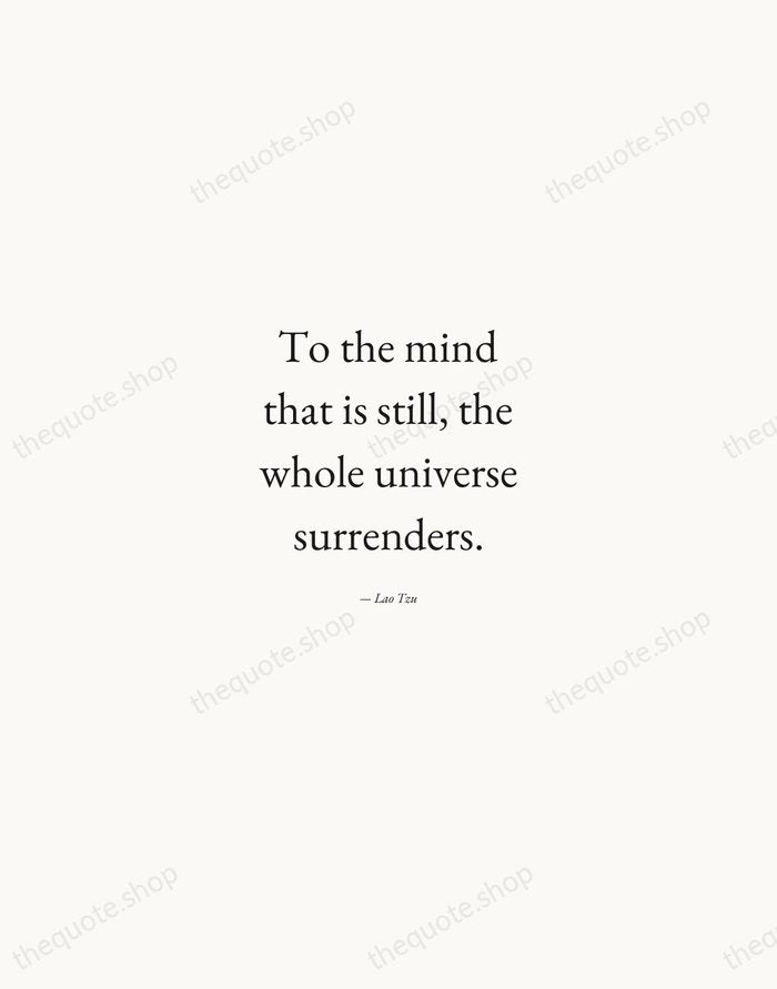 To the mind that is still, the whole universe surrenders. — Lao Tzu — Quiet Garamond