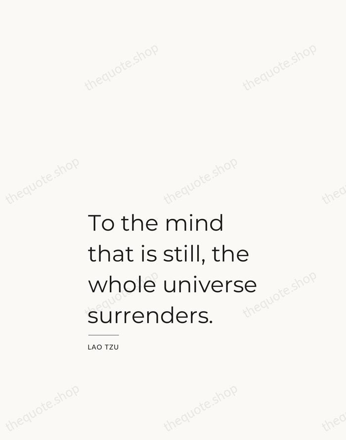To the mind that is still, the whole universe surrenders. — Lao Tzu — Studio Left