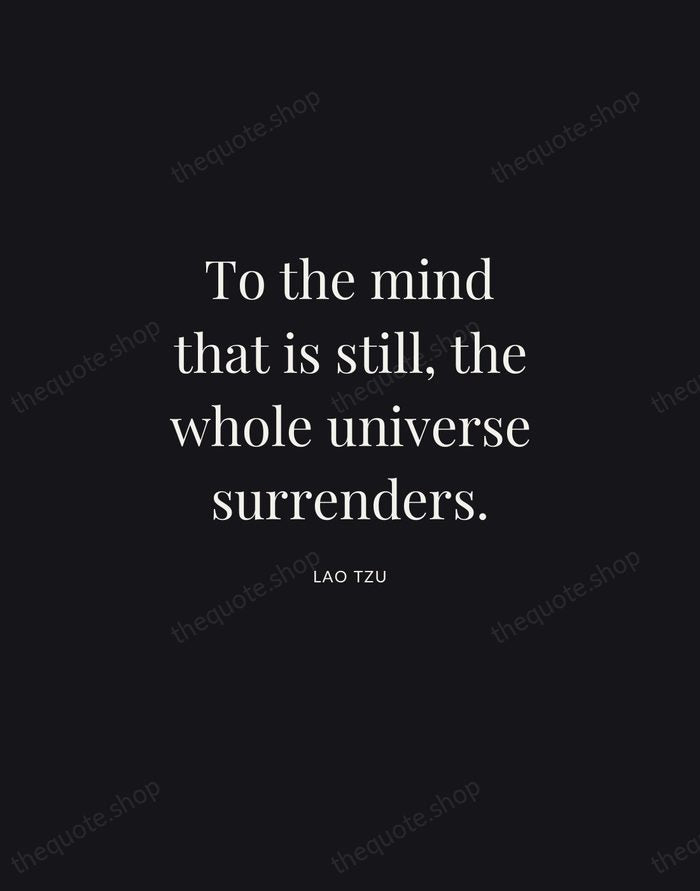 To the mind that is still, the whole universe surrenders. — Lao Tzu | Printable Wall Art — Midnight Serif