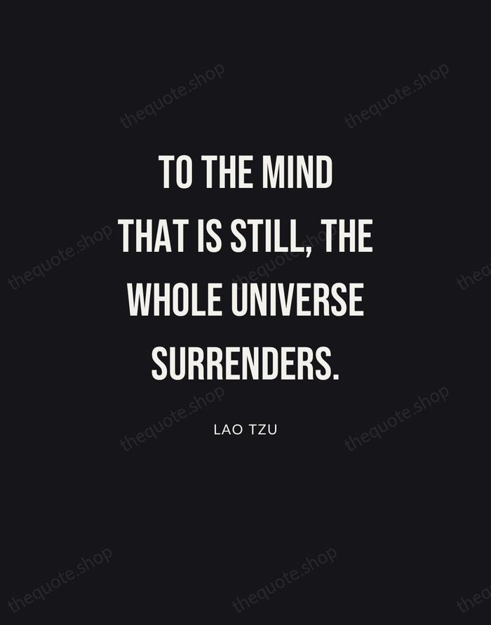 To the mind that is still, the whole universe surrenders. — Lao Tzu | Printable Wall Art — Poster Condensed