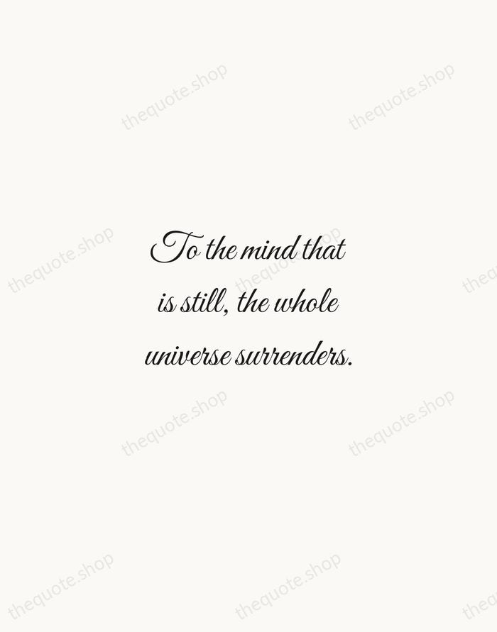To the mind that is still, the whole universe surrenders. — Lao Tzu — Script Whisper