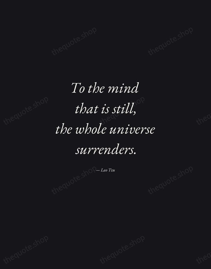 To the mind that is still, the whole universe surrenders. — Lao Tzu — Manuscript Italic