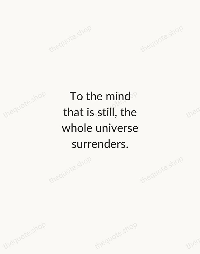 To the mind that is still, the whole universe surrenders. — Lao Tzu — Minimal Unsigned