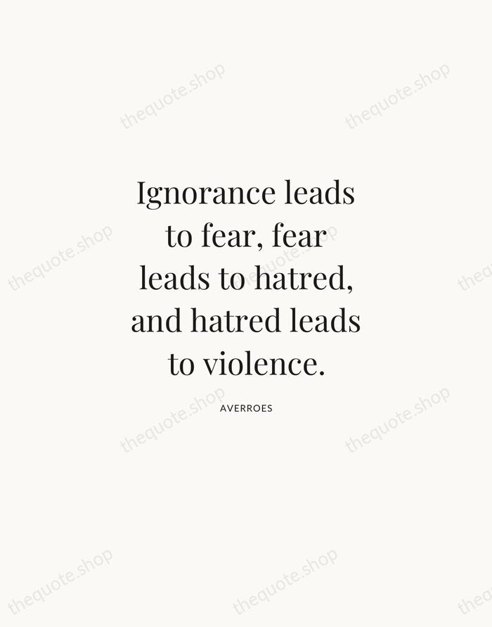 Ignorance leads to fear, fear leads to hatred, and hatred leads to… — Averroes | Printable Wall Art — Atelier Serif