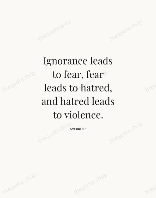Ignorance leads to fear, fear leads to hatred, and hatred leads to… — Averroes | Printable Wall Art — Atelier Serif