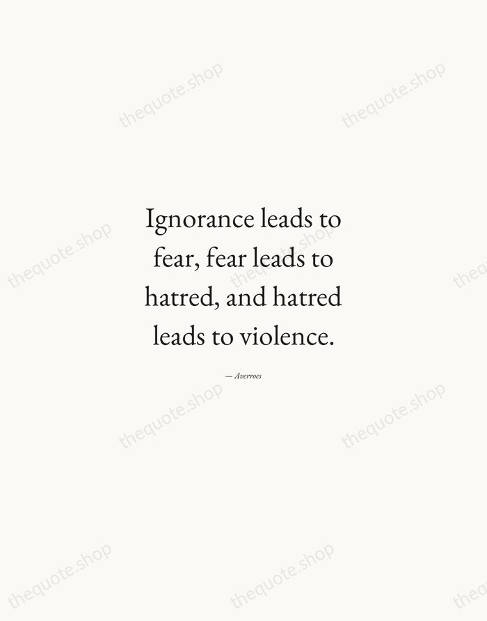 Ignorance leads to fear, fear leads to hatred, and hatred leads to… — Averroes — Quiet Garamond