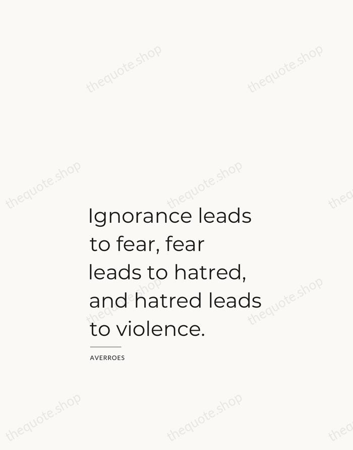 Ignorance leads to fear, fear leads to hatred, and hatred leads to… — Averroes — Studio Left