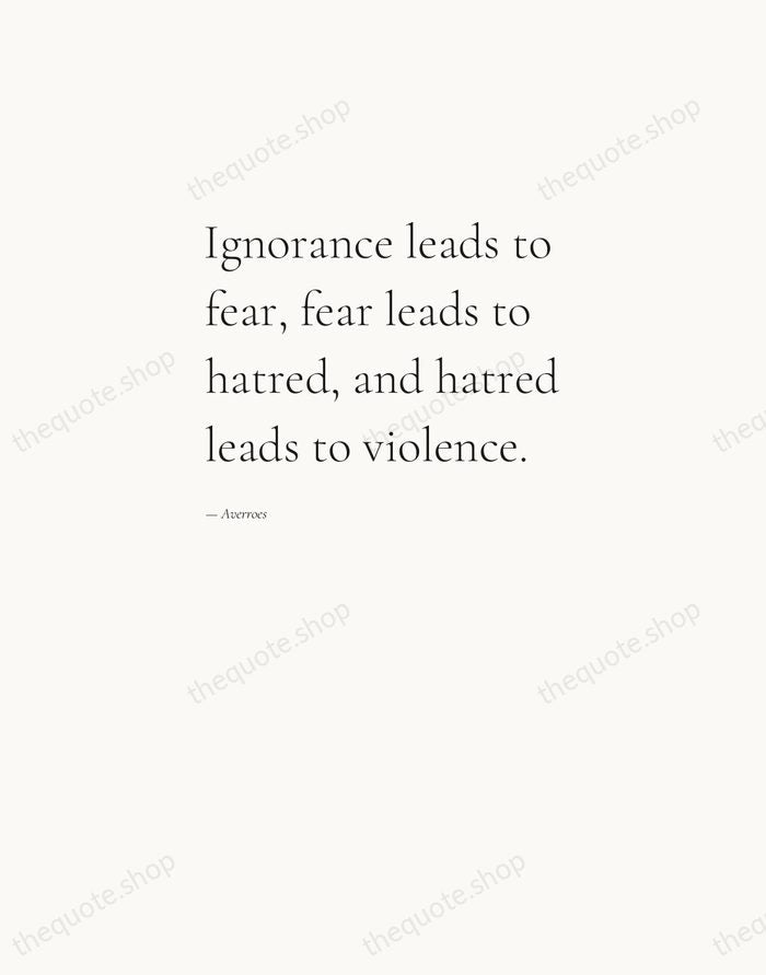Ignorance leads to fear, fear leads to hatred, and hatred leads to… — Averroes — Editorial Left Serif