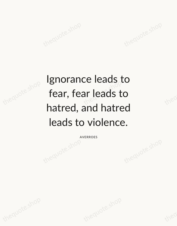 Ignorance leads to fear, fear leads to hatred, and hatred leads to… — Averroes — Modern Sans Calm