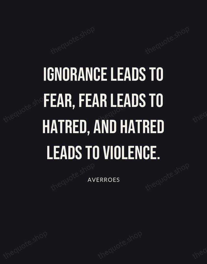 Ignorance leads to fear, fear leads to hatred, and hatred leads to… — Averroes | Printable Wall Art — Poster Condensed