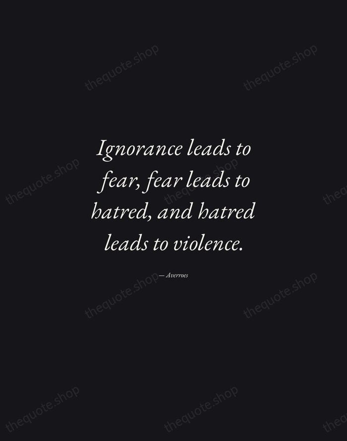Ignorance leads to fear, fear leads to hatred, and hatred leads to… — Averroes — Manuscript Italic