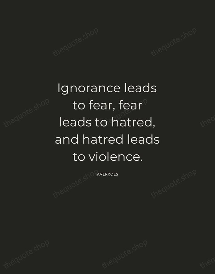 Ignorance leads to fear, fear leads to hatred, and hatred leads to… — Averroes — Charcoal Sans