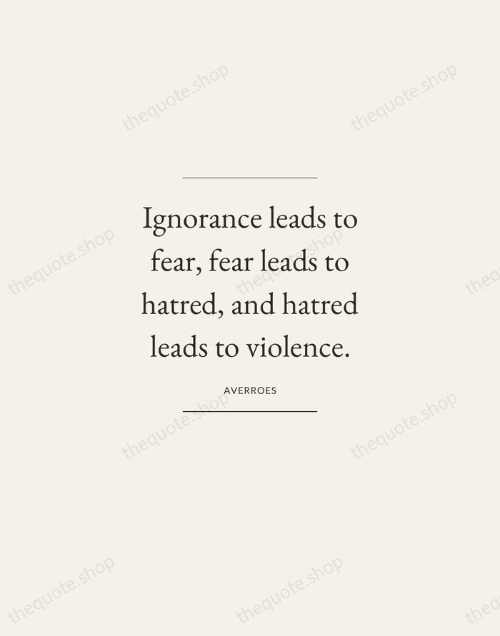 Ignorance leads to fear, fear leads to hatred, and hatred leads to… — Averroes — Gallery Frame
