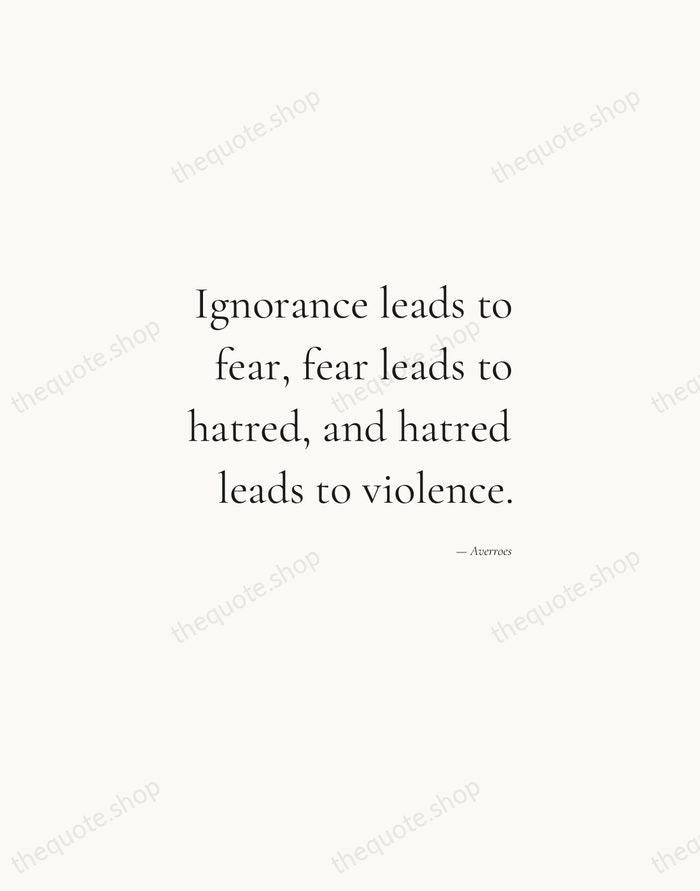 Ignorance leads to fear, fear leads to hatred, and hatred leads to… — Averroes — Soft Serif Right