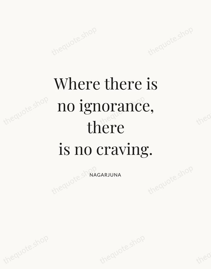 Where there is no ignorance, there is no craving. — Nagarjuna | Printable Wall Art — Atelier Serif