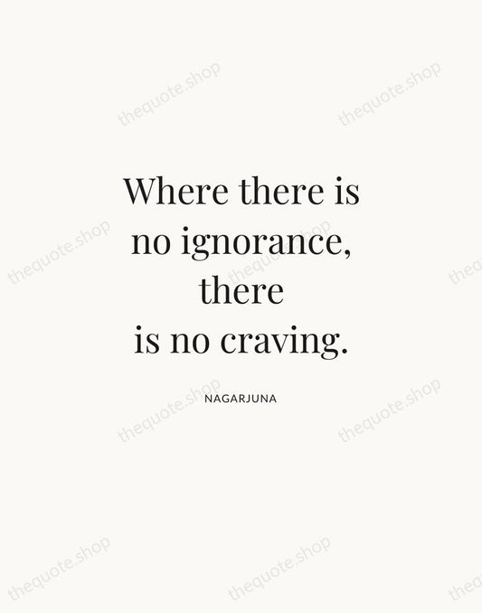 Where there is no ignorance, there is no craving. — Nagarjuna | Printable Wall Art — Atelier Serif