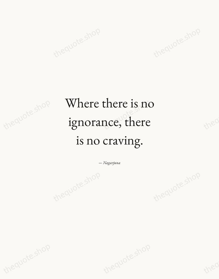 Where there is no ignorance, there is no craving. — Nagarjuna — Quiet Garamond
