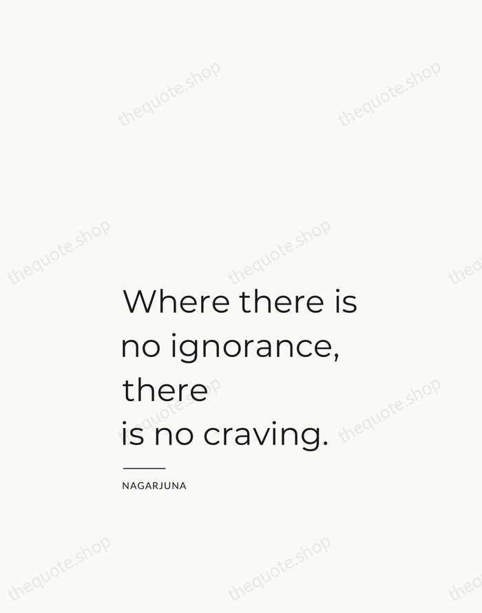Where there is no ignorance, there is no craving. — Nagarjuna — Studio Left