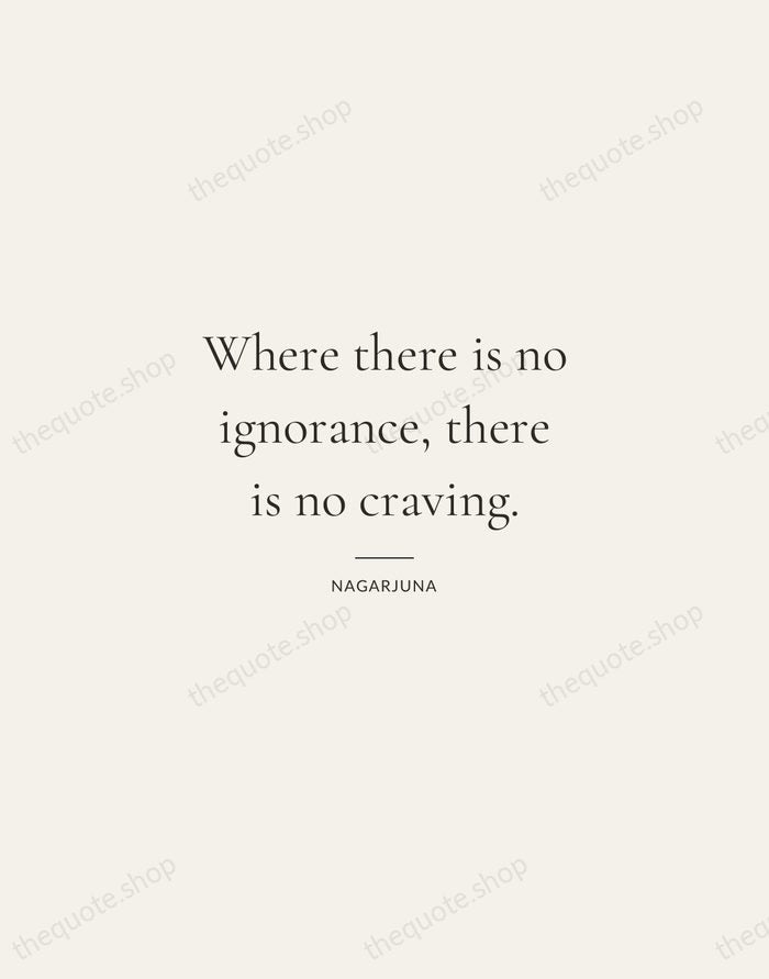 Where there is no ignorance, there is no craving. — Nagarjuna — Gallery Rule