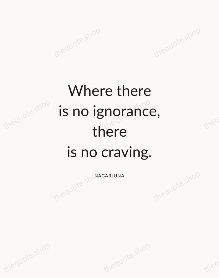 Where there is no ignorance, there is no craving. — Nagarjuna — Modern Sans Calm