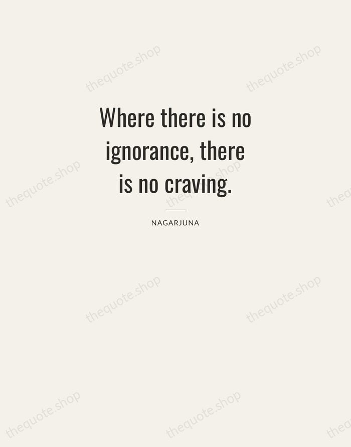 Where there is no ignorance, there is no craving. — Nagarjuna — Letterpress Caps