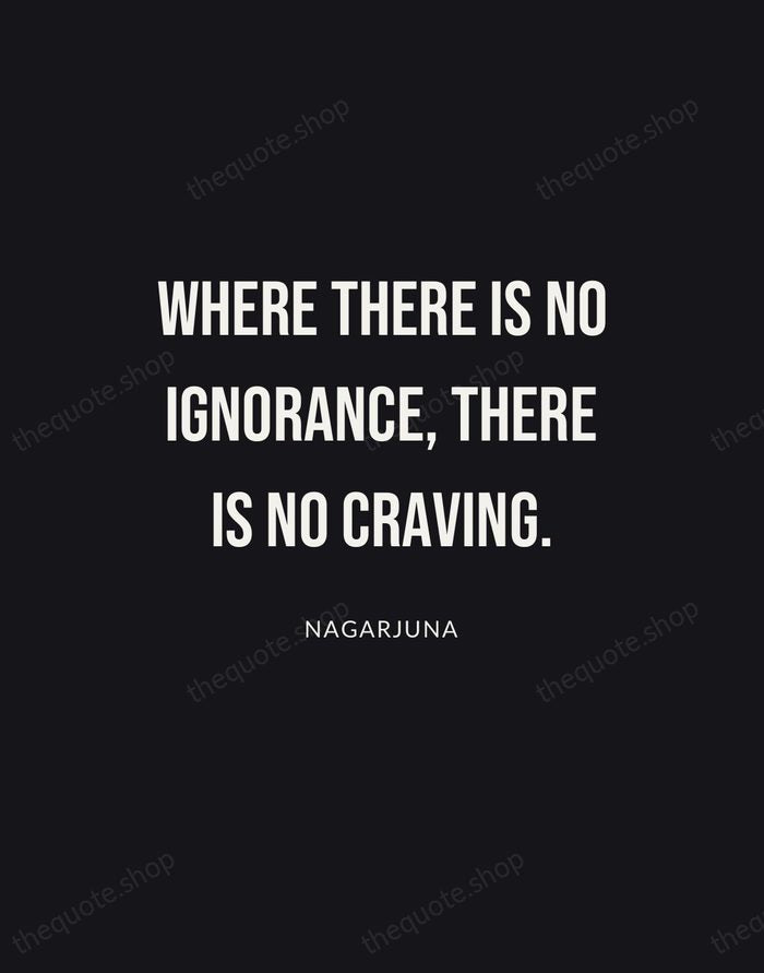 Where there is no ignorance, there is no craving. — Nagarjuna | Printable Wall Art — Poster Condensed