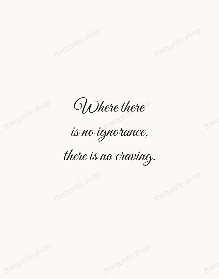 Where there is no ignorance, there is no craving. — Nagarjuna — Script Whisper