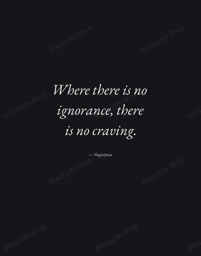 Where there is no ignorance, there is no craving. — Nagarjuna — Manuscript Italic