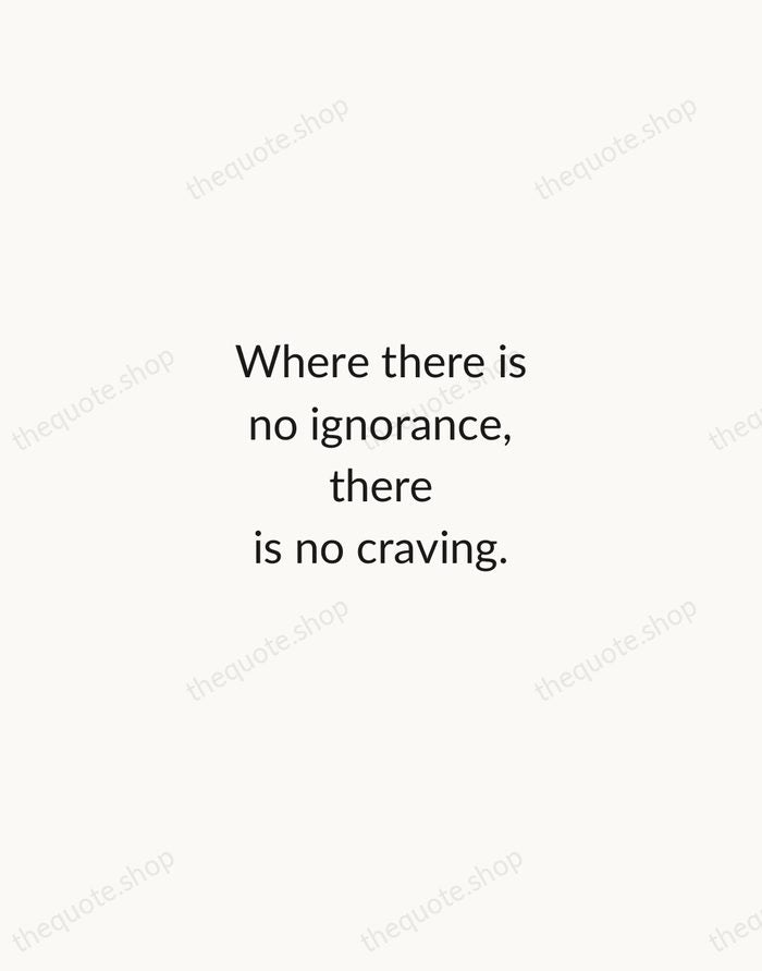 Where there is no ignorance, there is no craving. — Nagarjuna — Minimal Unsigned
