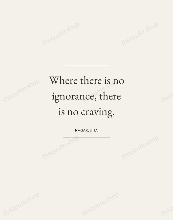 Where there is no ignorance, there is no craving. — Nagarjuna — Gallery Frame