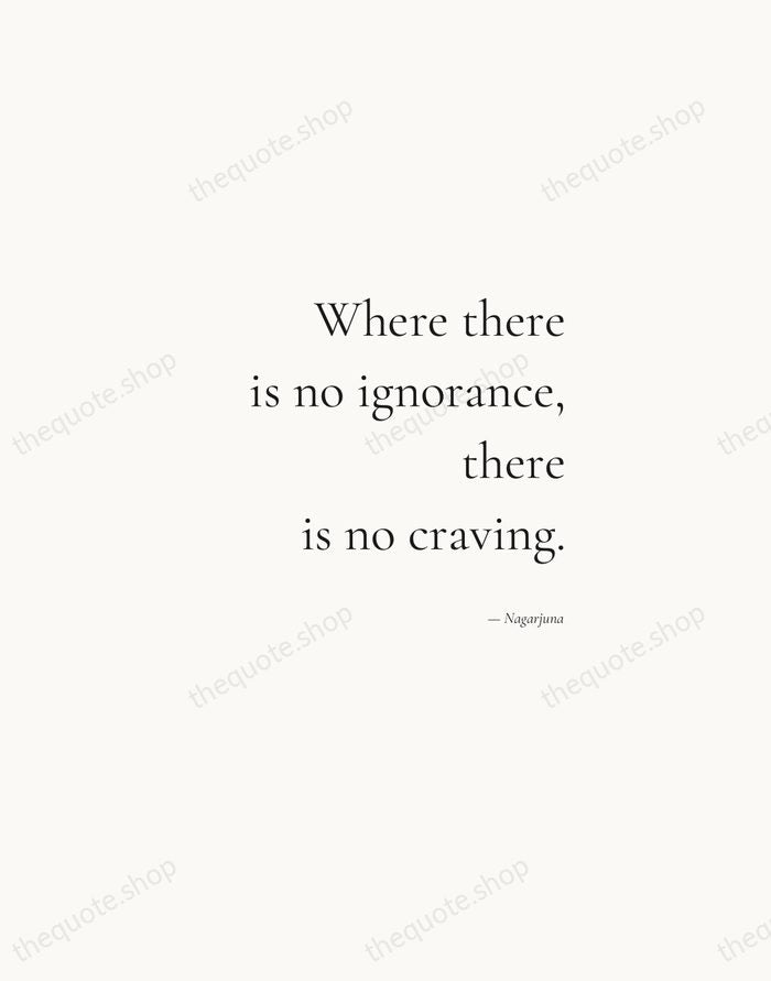 Where there is no ignorance, there is no craving. — Nagarjuna — Soft Serif Right
