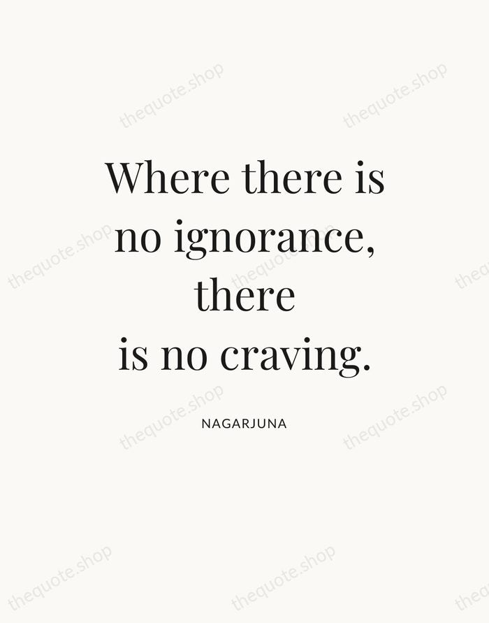 Where there is no ignorance, there is no craving. — Nagarjuna — Statement Serif