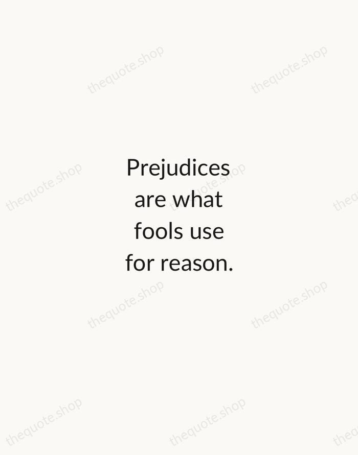Prejudices are what fools use for reason. — Voltaire — Minimal Unsigned