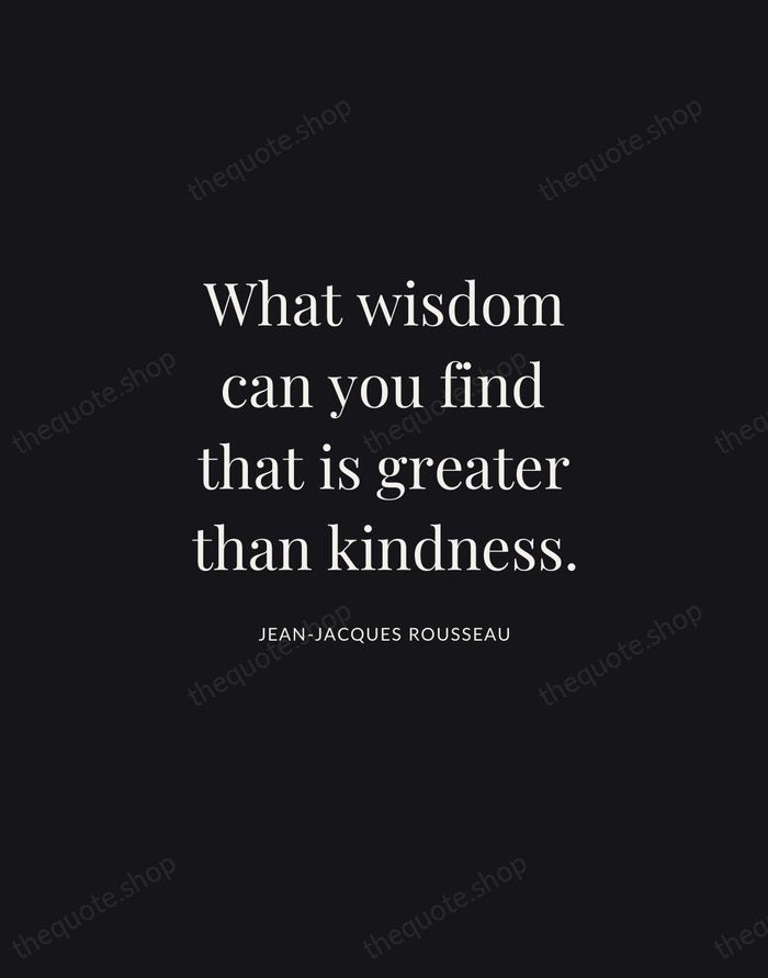 What wisdom can you find that is greater than kindness. — Jean-Jacques Rousseau | Printable Wall Art — Midnight Serif