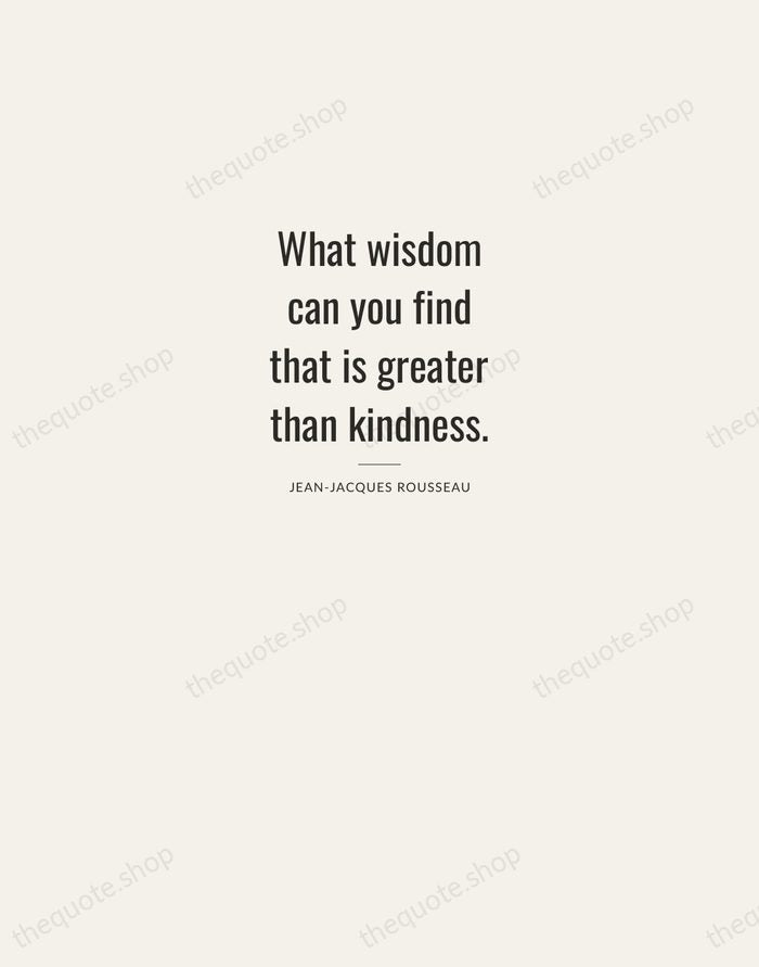 What wisdom can you find that is greater than kindness. — Jean-Jacques Rousseau — Letterpress Caps
