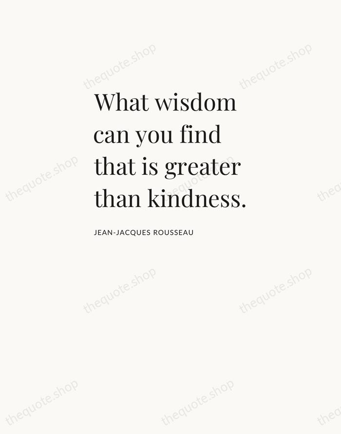 What wisdom can you find that is greater than kindness. — Jean-Jacques Rousseau — Asymmetric Left
