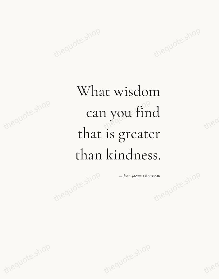 What wisdom can you find that is greater than kindness. — Jean-Jacques Rousseau — Soft Serif Right