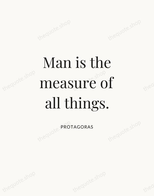 Man is the measure of all things. — Protagoras | Printable Wall Art — Atelier Serif