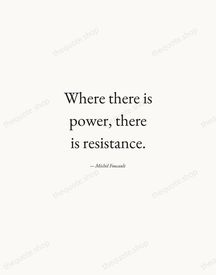 Where there is power, there is resistance. — Michel Foucault — Quiet Garamond