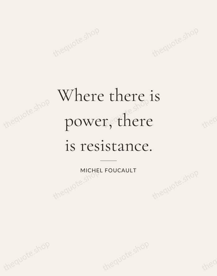 Where there is power, there is resistance. — Michel Foucault — Gallery Rule