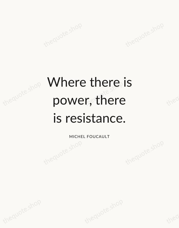 Where there is power, there is resistance. — Michel Foucault — Modern Sans Calm