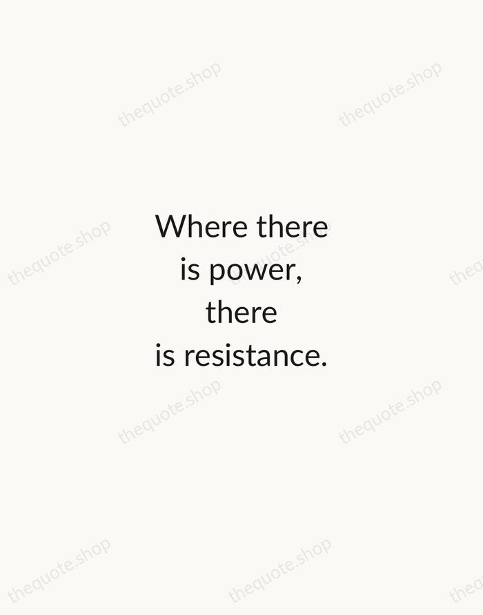 Where there is power, there is resistance. — Michel Foucault — Minimal Unsigned