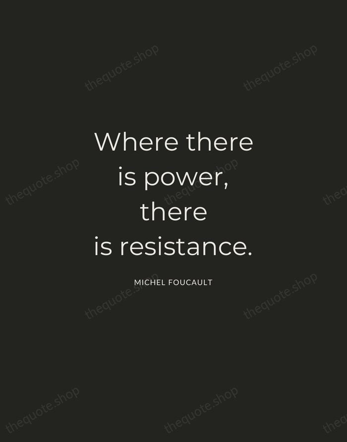 Where there is power, there is resistance. — Michel Foucault — Charcoal Sans