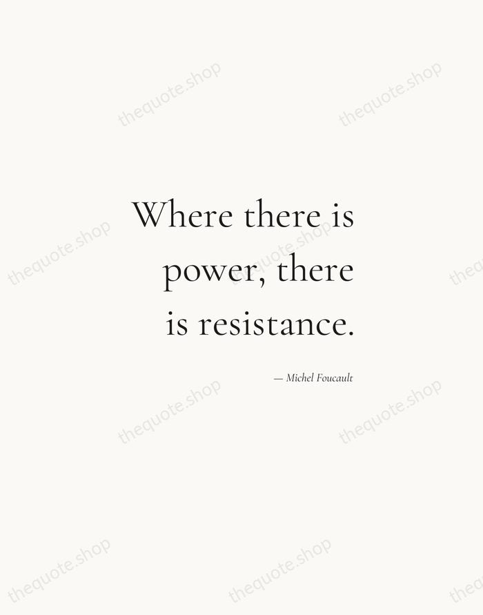Where there is power, there is resistance. — Michel Foucault — Soft Serif Right