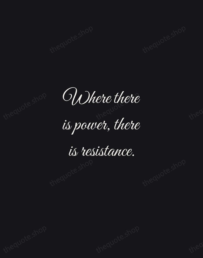 Where there is power, there is resistance. — Michel Foucault — Night Script