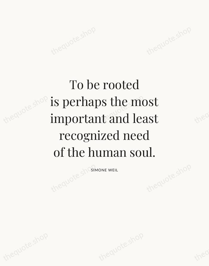 To be rooted is perhaps the most important and least recognized need… — Simone Weil | Printable Wall Art — Atelier Serif